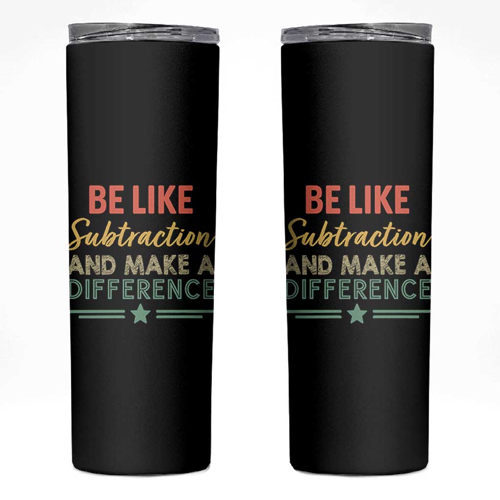 Funny Be Like Subtraction And Make A Difference Skinny Tumbler Math Teacher - Wonder Print Shop