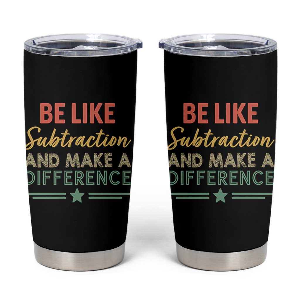 Funny Be Like Subtraction And Make A Difference Tumbler Cup Math Teacher - Wonder Print Shop