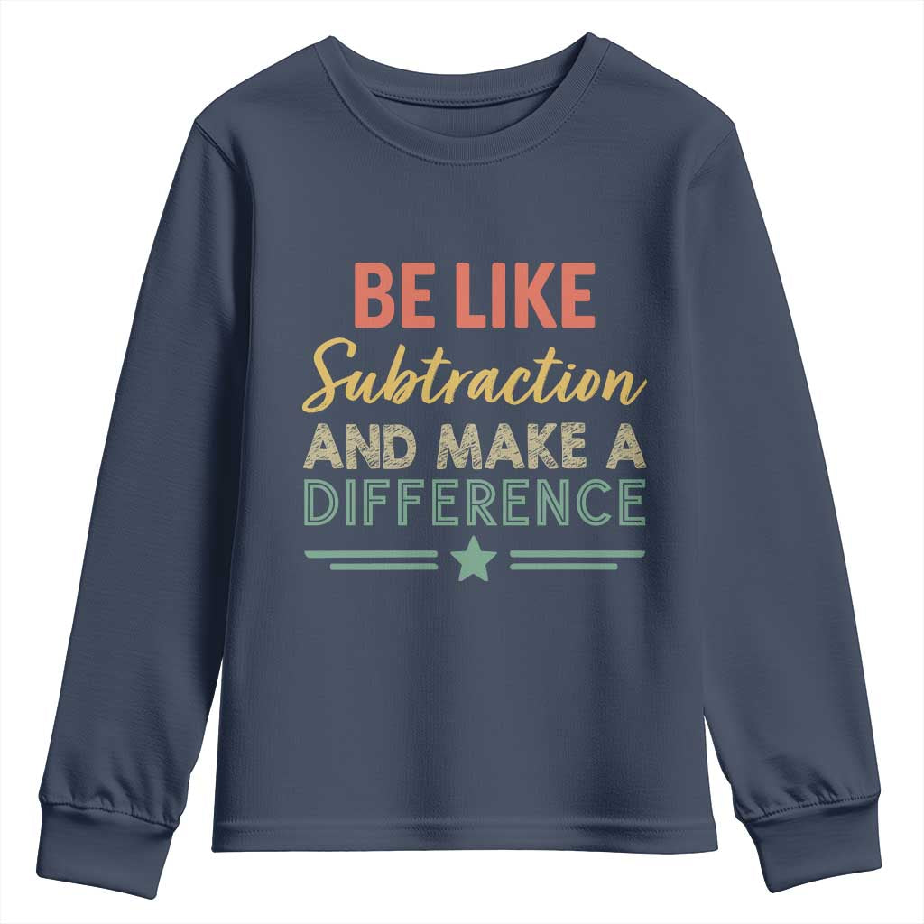 Funny Be Like Subtraction And Make A Difference Youth Sweatshirt Math Teacher - Wonder Print Shop