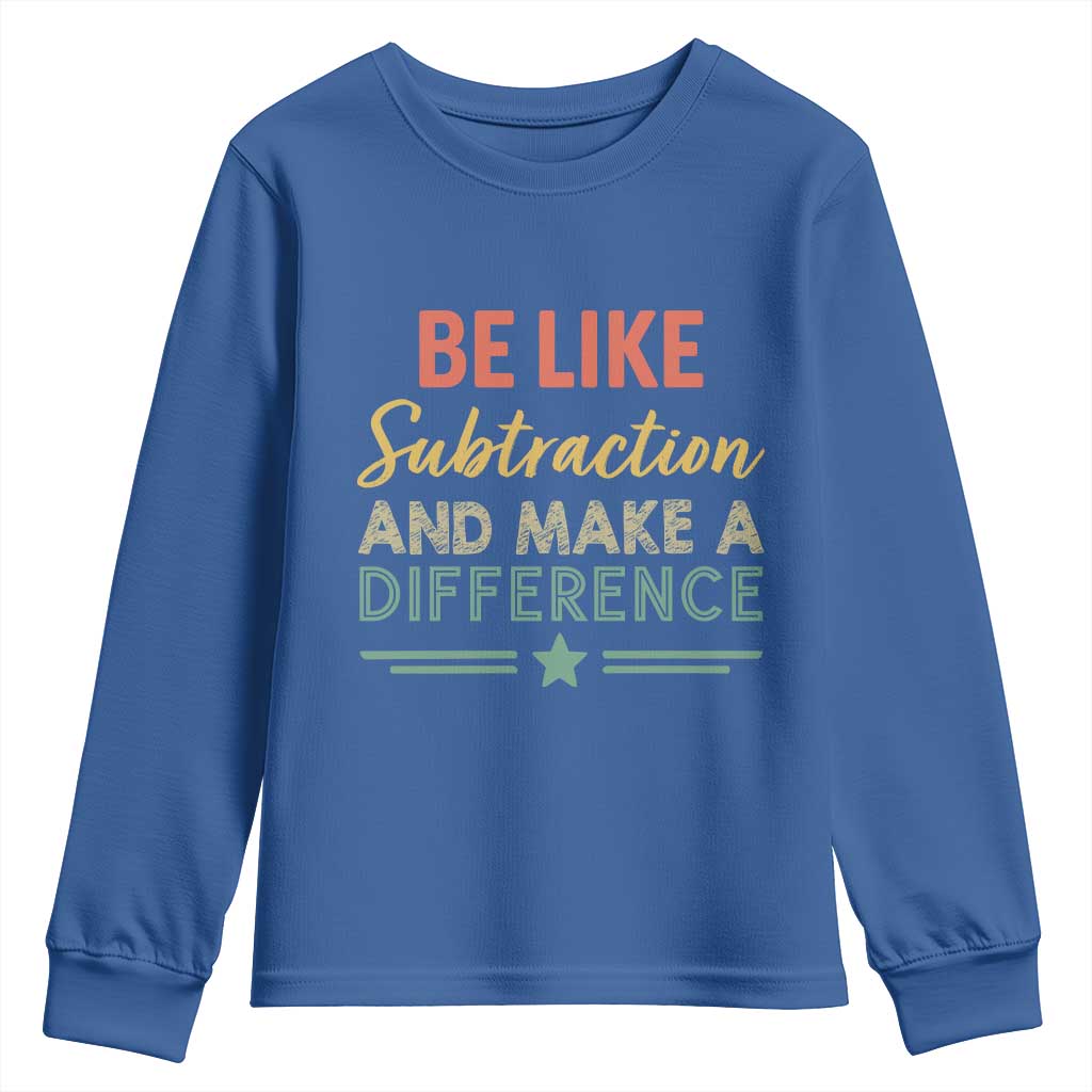 Funny Be Like Subtraction And Make A Difference Youth Sweatshirt Math Teacher - Wonder Print Shop