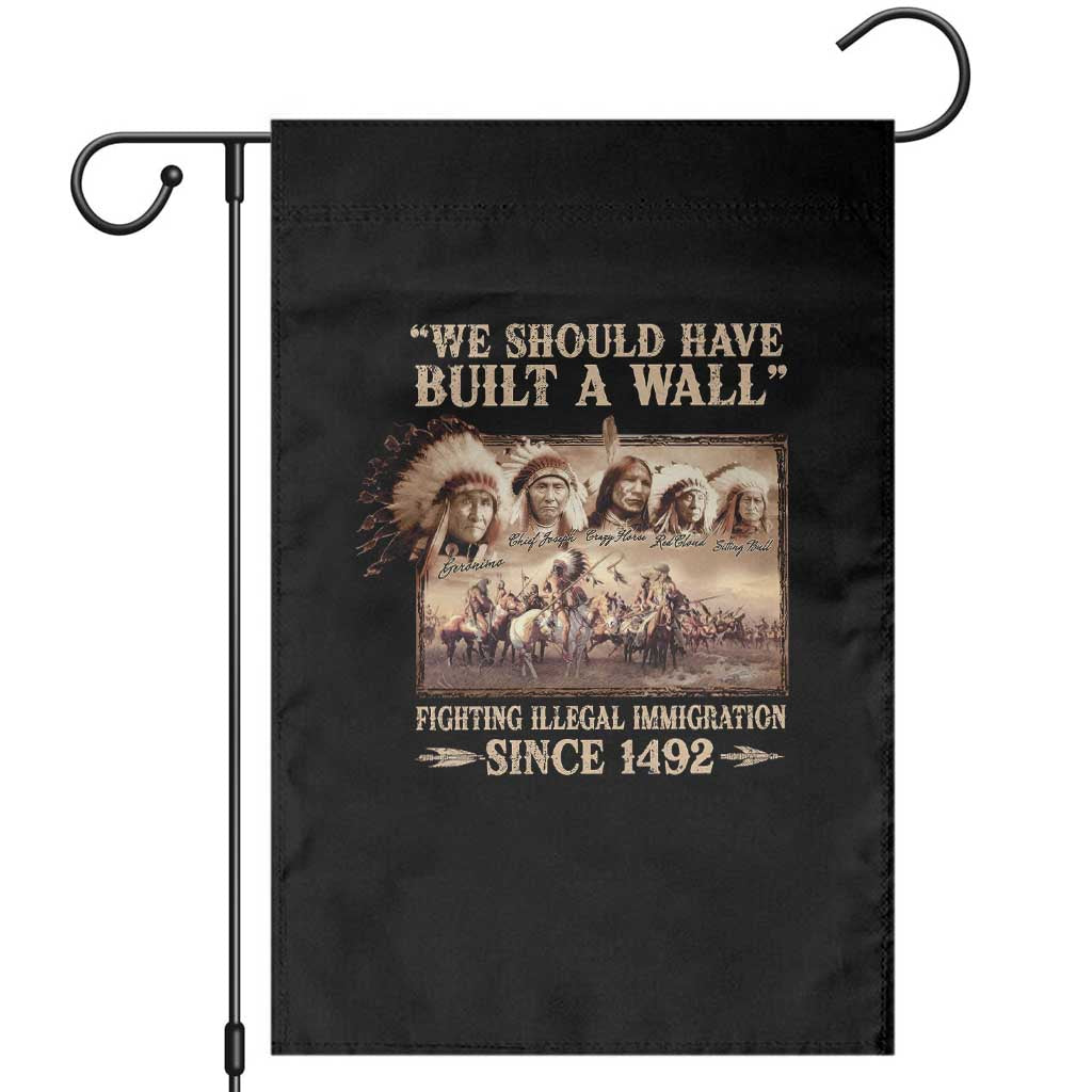 We Should Have Built A Wall Fighting Illegal Immigration Since 1492 Garden Flag Native American - Wonder Print Shop