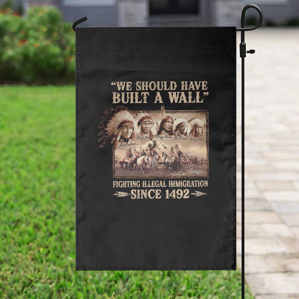 We Should Have Built A Wall Fighting Illegal Immigration Since 1492 Garden Flag Native American - Wonder Print Shop