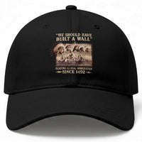 We Should Have Built A Wall Fighting Illegal Immigration Since 1492 Baseball Cap Native American