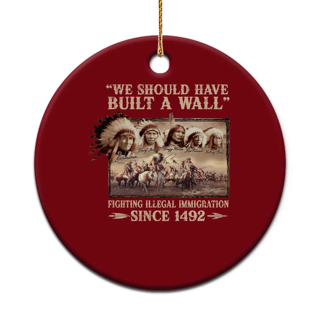 We Should Have Built A Wall Fighting Illegal Immigration Since 1492 Ceramic Ornament Native American