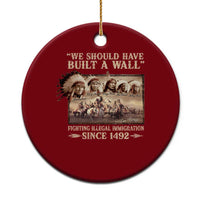 We Should Have Built A Wall Fighting Illegal Immigration Since 1492 Ceramic Ornament Native American