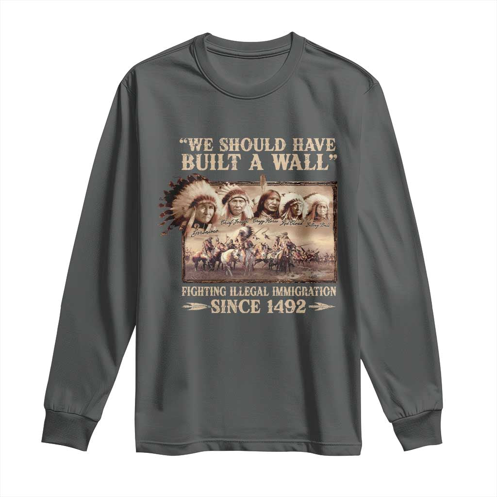 We Should Have Built A Wall Fighting Illegal Immigration Since 1492 Long Sleeve Shirt Native American - Wonder Print Shop