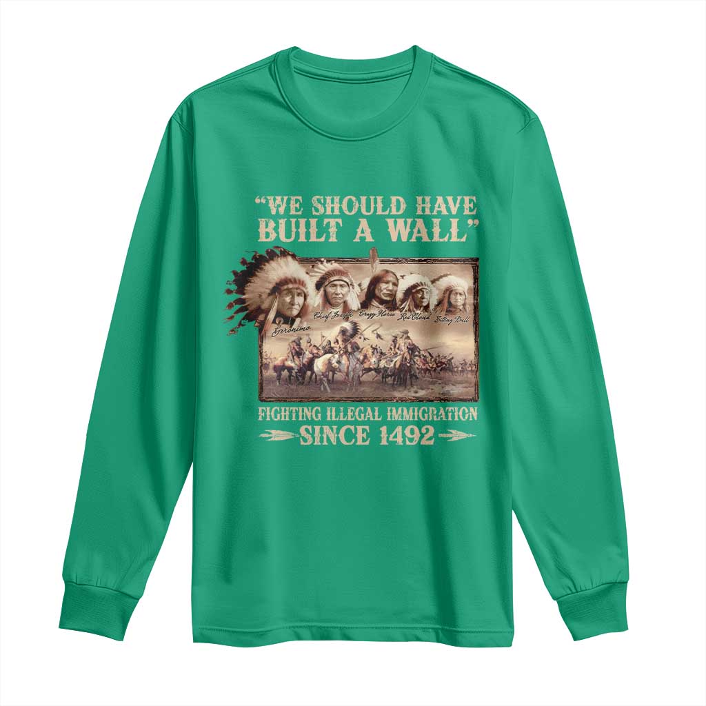 We Should Have Built A Wall Fighting Illegal Immigration Since 1492 Long Sleeve Shirt Native American - Wonder Print Shop