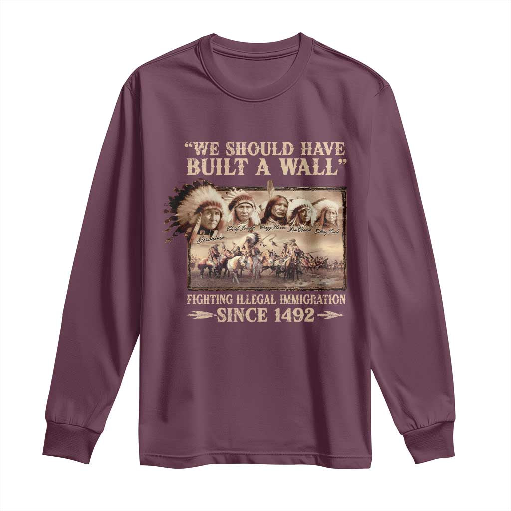 We Should Have Built A Wall Fighting Illegal Immigration Since 1492 Long Sleeve Shirt Native American - Wonder Print Shop