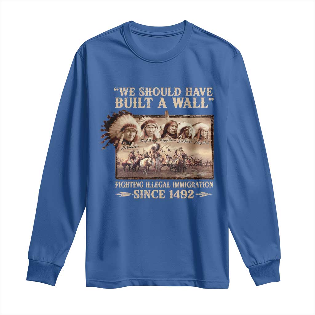 We Should Have Built A Wall Fighting Illegal Immigration Since 1492 Long Sleeve Shirt Native American - Wonder Print Shop