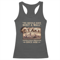 We Should Have Built A Wall Fighting Illegal Immigration Since 1492 Racerback Tank Top Native American - Wonder Print Shop