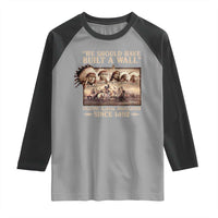 We Should Have Built A Wall Fighting Illegal Immigration Since 1492 Raglan Shirt Native American - Wonder Print Shop