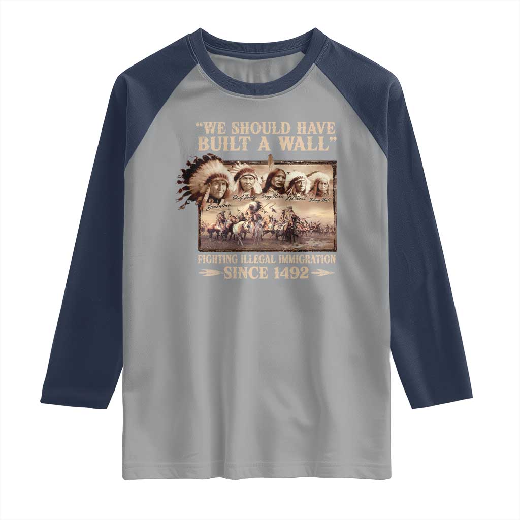 We Should Have Built A Wall Fighting Illegal Immigration Since 1492 Raglan Shirt Native American - Wonder Print Shop