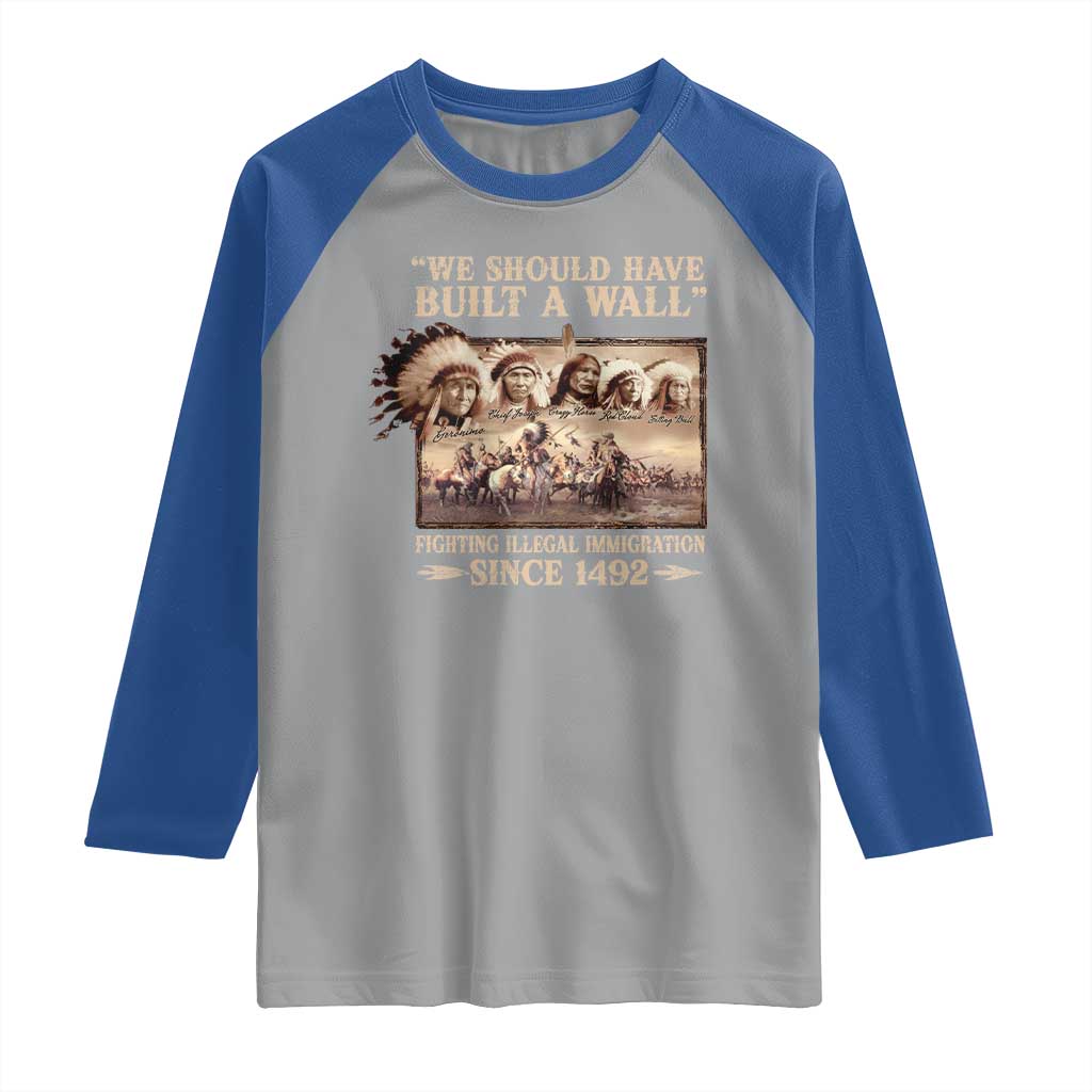 We Should Have Built A Wall Fighting Illegal Immigration Since 1492 Raglan Shirt Native American - Wonder Print Shop
