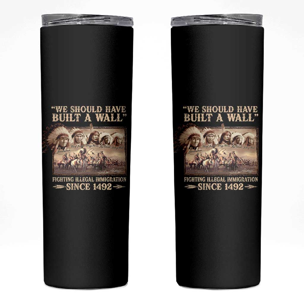 We Should Have Built A Wall Fighting Illegal Immigration Since 1492 Skinny Tumbler Native American - Wonder Print Shop