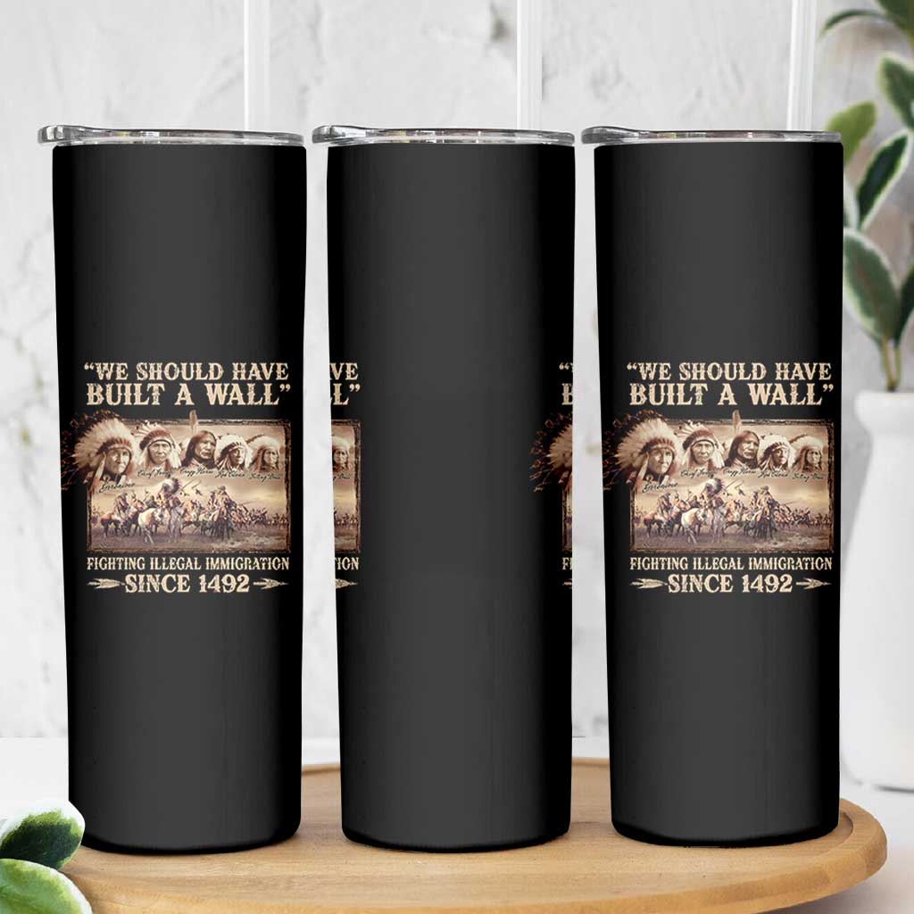 We Should Have Built A Wall Fighting Illegal Immigration Since 1492 Skinny Tumbler Native American - Wonder Print Shop