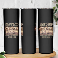 We Should Have Built A Wall Fighting Illegal Immigration Since 1492 Skinny Tumbler Native American - Wonder Print Shop