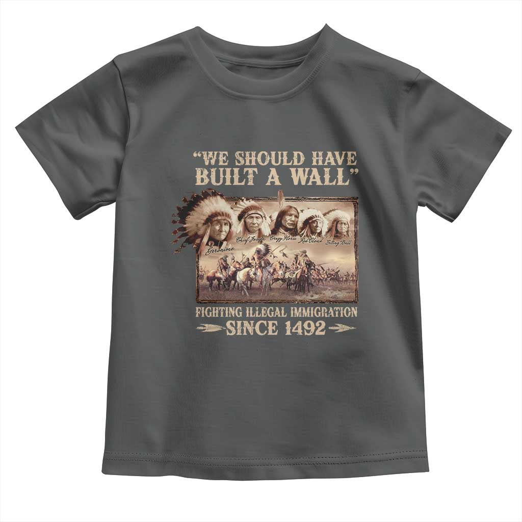We Should Have Built A Wall Fighting Illegal Immigration Since 1492 Toddler T Shirt Native American - Wonder Print Shop