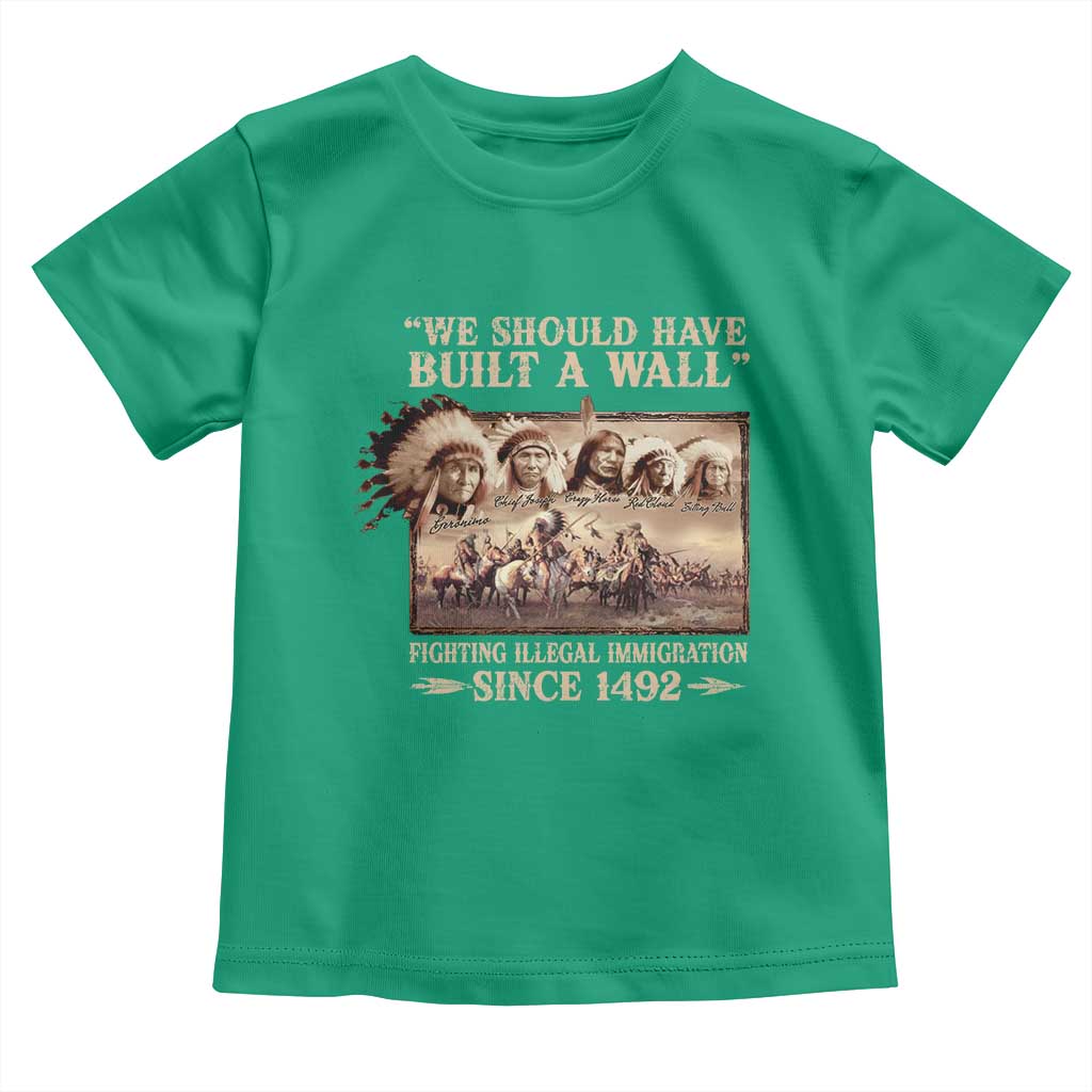 We Should Have Built A Wall Fighting Illegal Immigration Since 1492 Toddler T Shirt Native American - Wonder Print Shop
