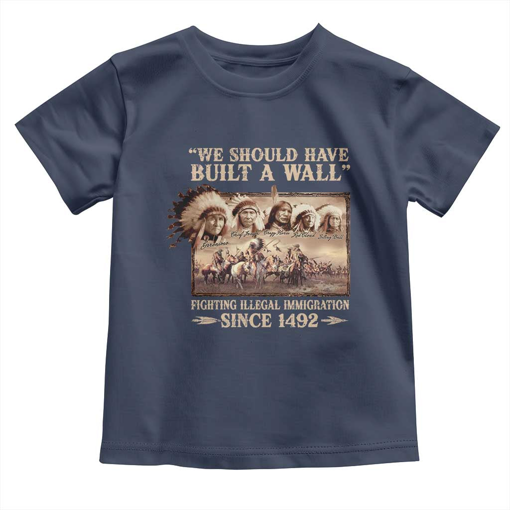 We Should Have Built A Wall Fighting Illegal Immigration Since 1492 Toddler T Shirt Native American - Wonder Print Shop