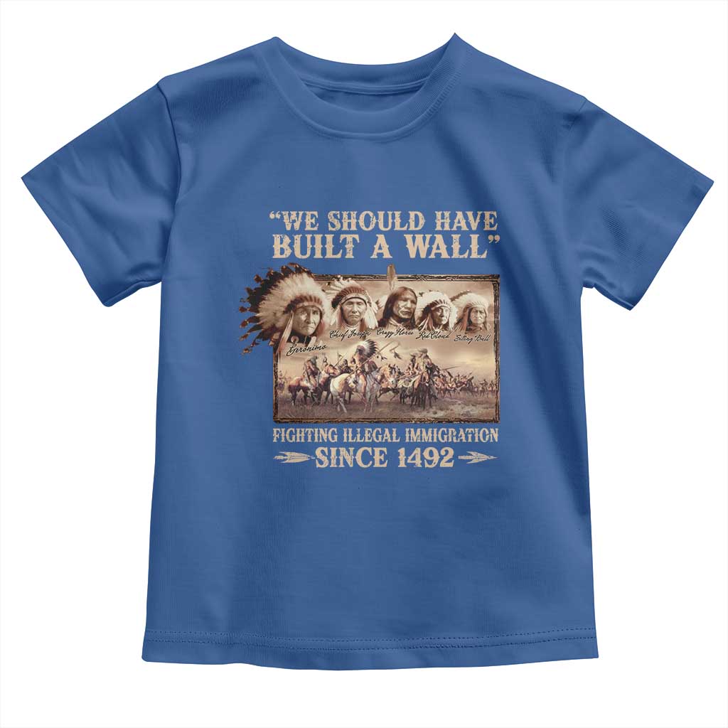 We Should Have Built A Wall Fighting Illegal Immigration Since 1492 Toddler T Shirt Native American - Wonder Print Shop
