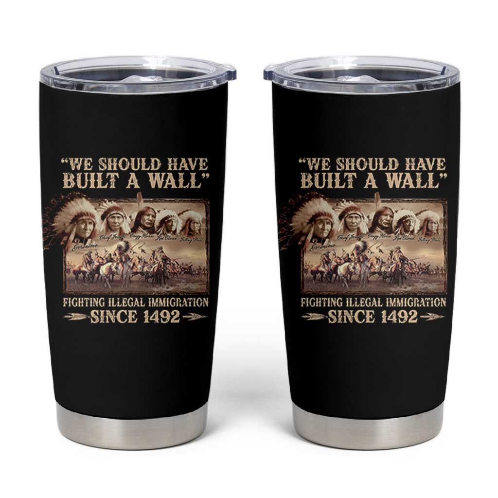 We Should Have Built A Wall Fighting Illegal Immigration Since 1492 Tumbler Cup Native American - Wonder Print Shop