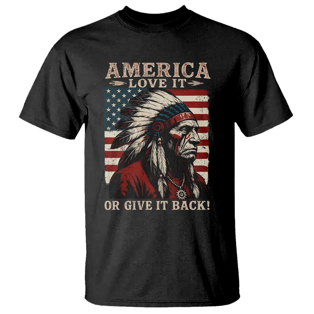 America Love It Or Give It Back T Shirt Native American Chiefs Vintage USA Flag - Wonder Print Shop