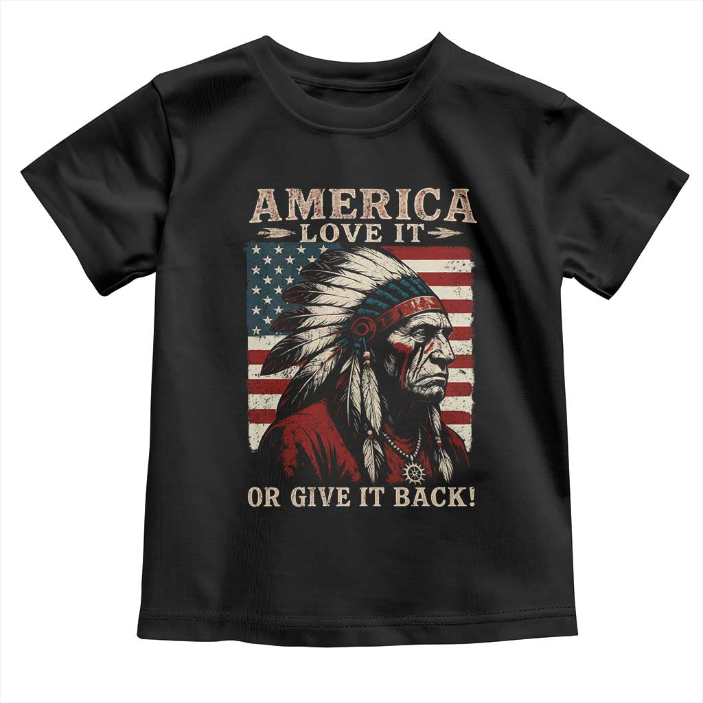 America Love It Or Give It Back Toddler T Shirt Native American Chiefs Vintage USA Flag - Wonder Print Shop