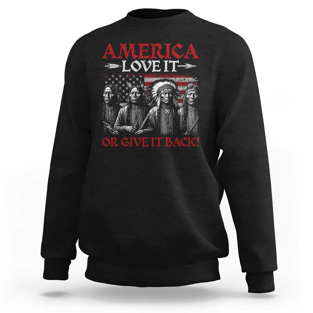 America Love It Or Give It Back Sweatshirt Native American Chiefs USA Flag - Wonder Print Shop