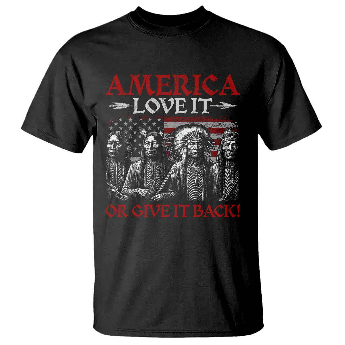 America Love It Or Give It Back T Shirt Native American Chiefs USA Flag - Wonder Print Shop