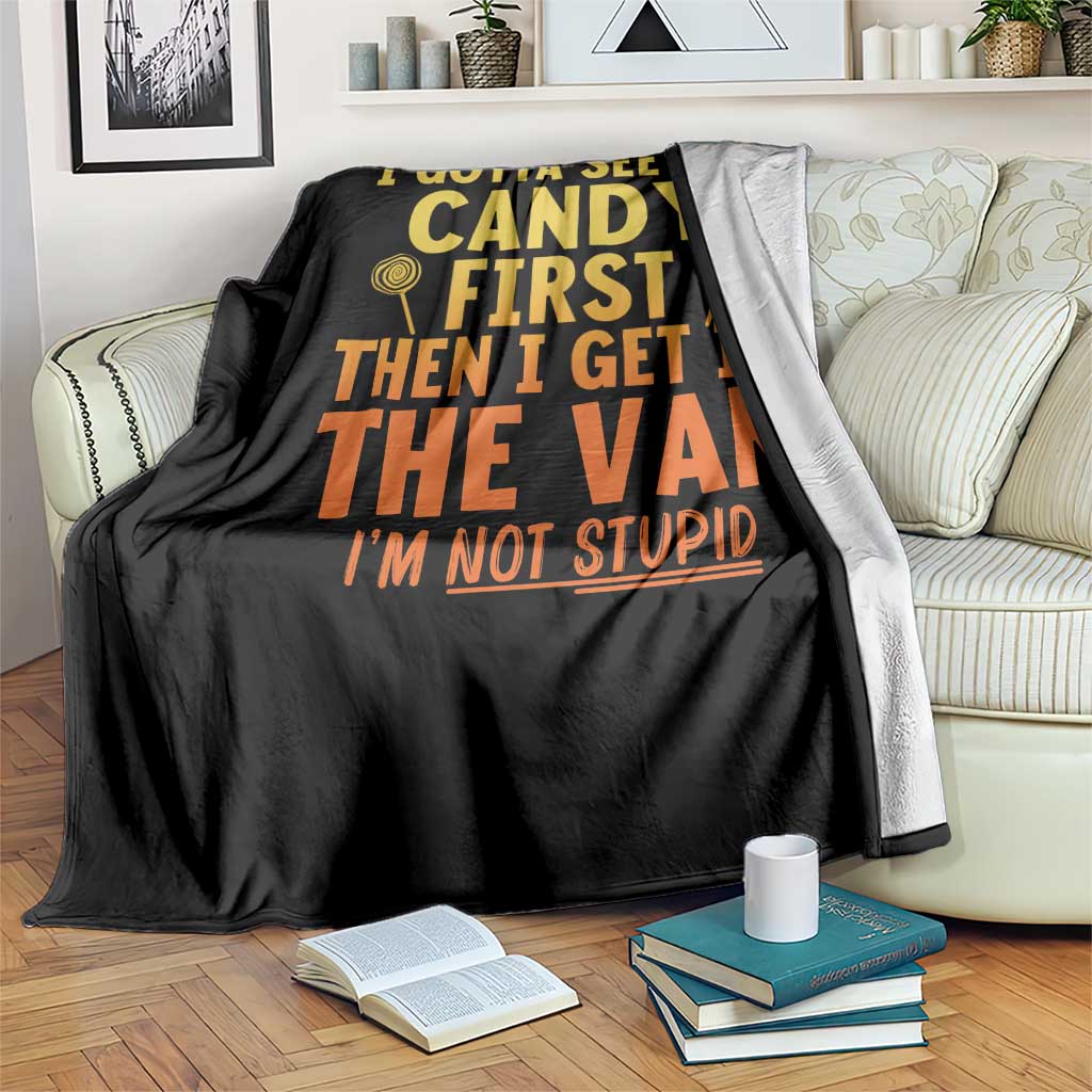 Funny I Gotta See The Candy First Then I Get In The Van I Am Not Stupid Throw Blanket Creepy Adult - Wonder Print Shop