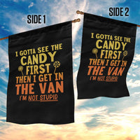 Funny I Gotta See The Candy First Then I Get In The Van I Am Not Stupid Garden Flag Creepy Adult - Wonder Print Shop