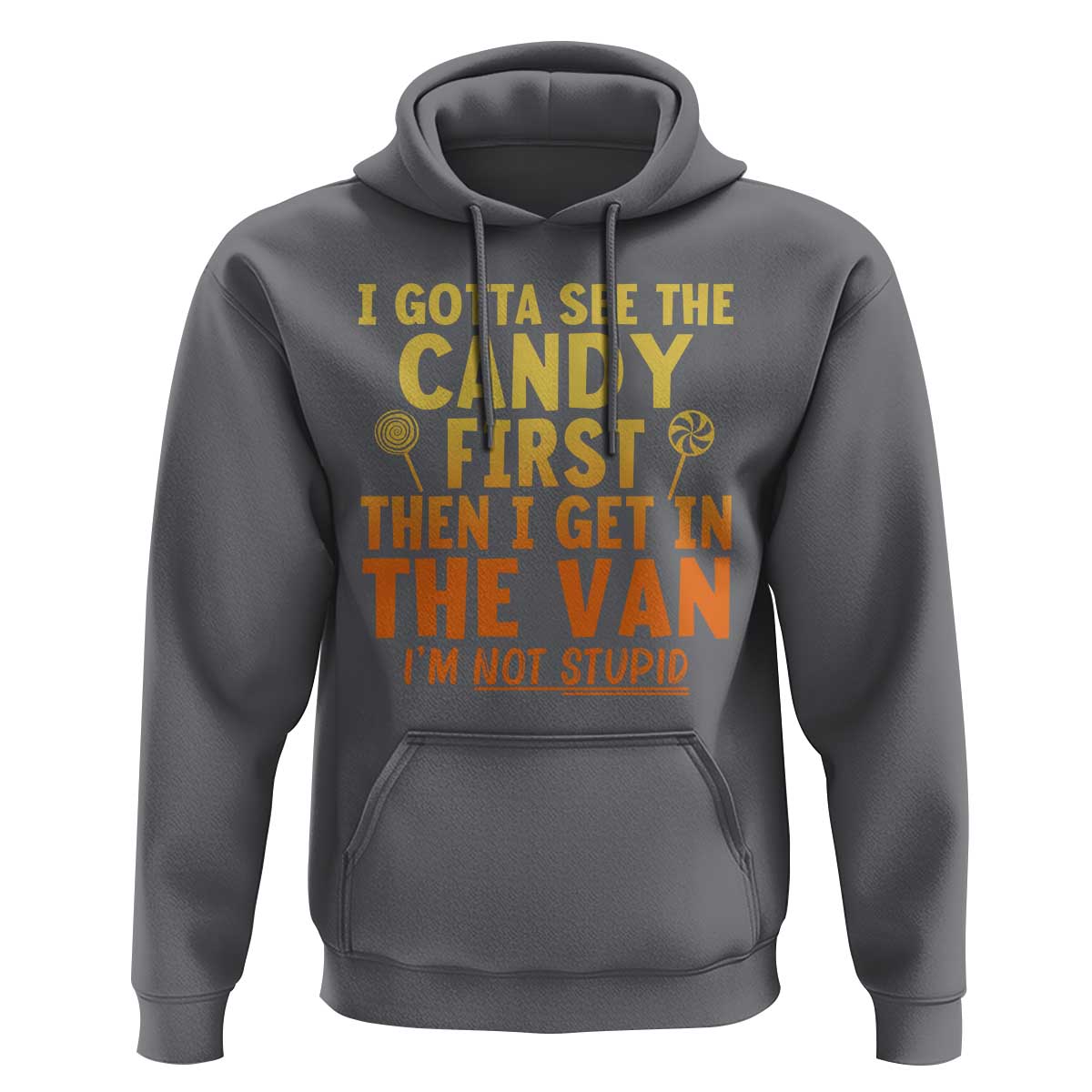Funny I Gotta See The Candy First Then I Get In The Van I Am Not Stupid Hoodie Creepy Adult - Wonder Print Shop