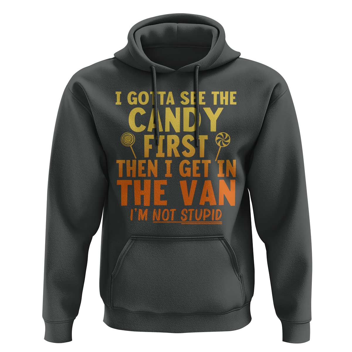 Funny I Gotta See The Candy First Then I Get In The Van I Am Not Stupid Hoodie Creepy Adult - Wonder Print Shop