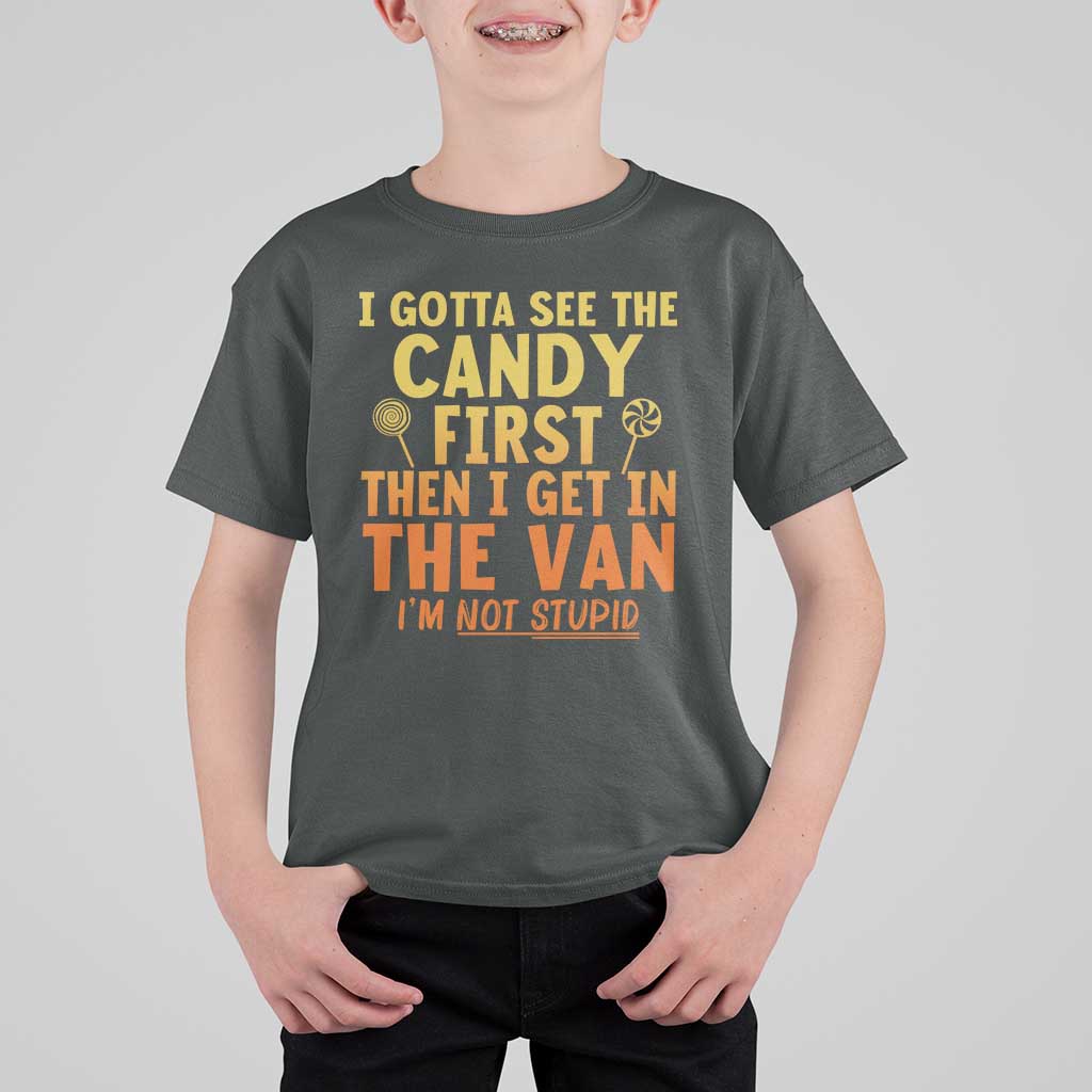 Funny I Gotta See The Candy First Then I Get In The Van I Am Not Stupid T Shirt For Kid Creepy Adult - Wonder Print Shop