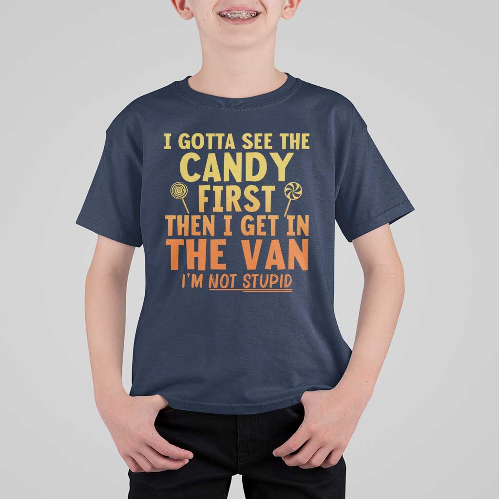 Funny I Gotta See The Candy First Then I Get In The Van I Am Not Stupid T Shirt For Kid Creepy Adult - Wonder Print Shop