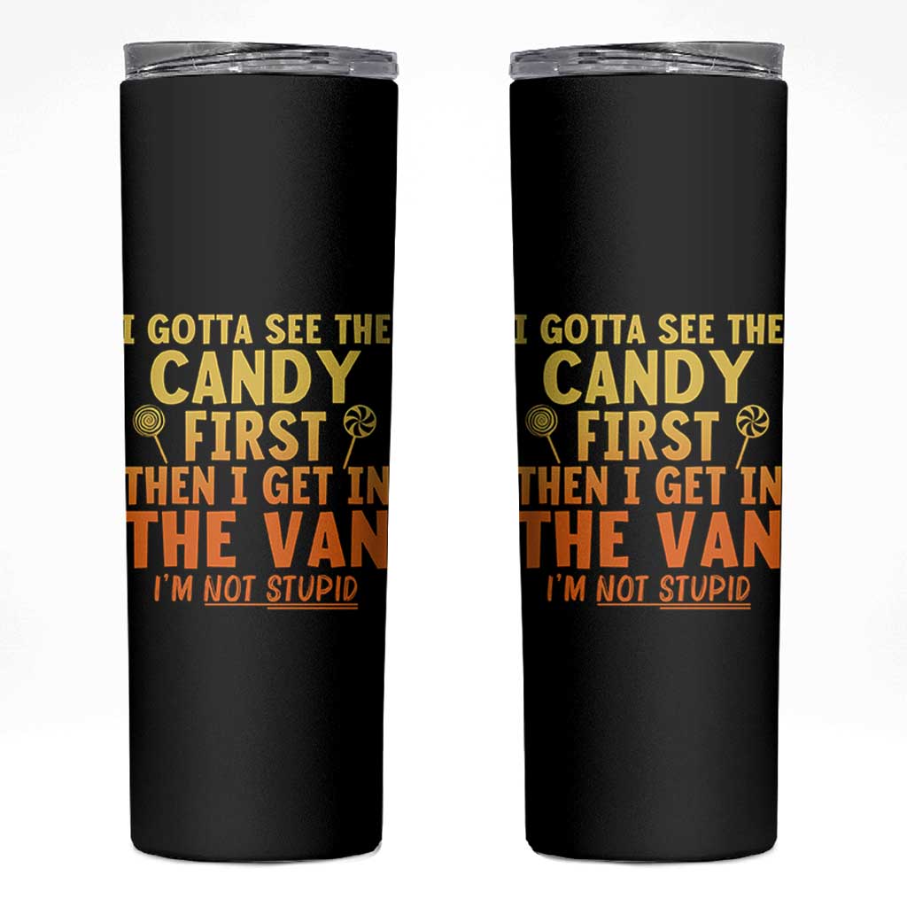 Funny I Gotta See The Candy First Then I Get In The Van I Am Not Stupid Skinny Tumbler Creepy Adult - Wonder Print Shop