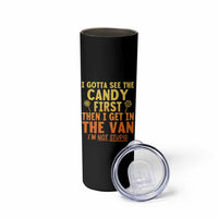 Funny I Gotta See The Candy First Then I Get In The Van I Am Not Stupid Skinny Tumbler Creepy Adult - Wonder Print Shop