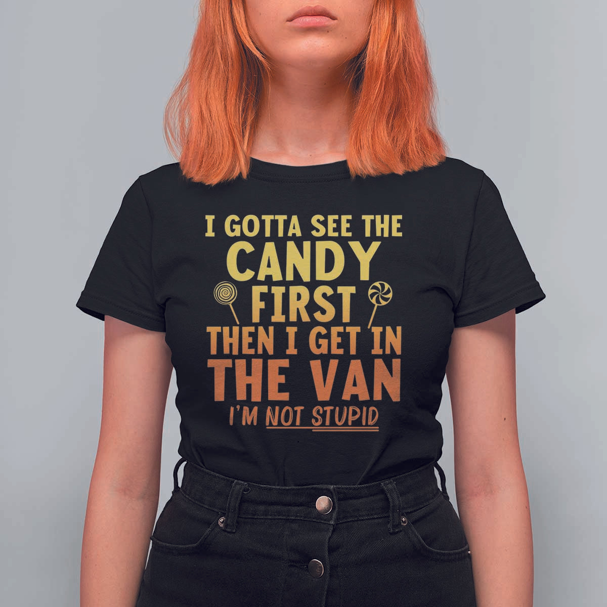 Funny I Gotta See The Candy First Then I Get In The Van I Am Not Stupid T Shirt For Women Creepy Adult - Wonder Print Shop