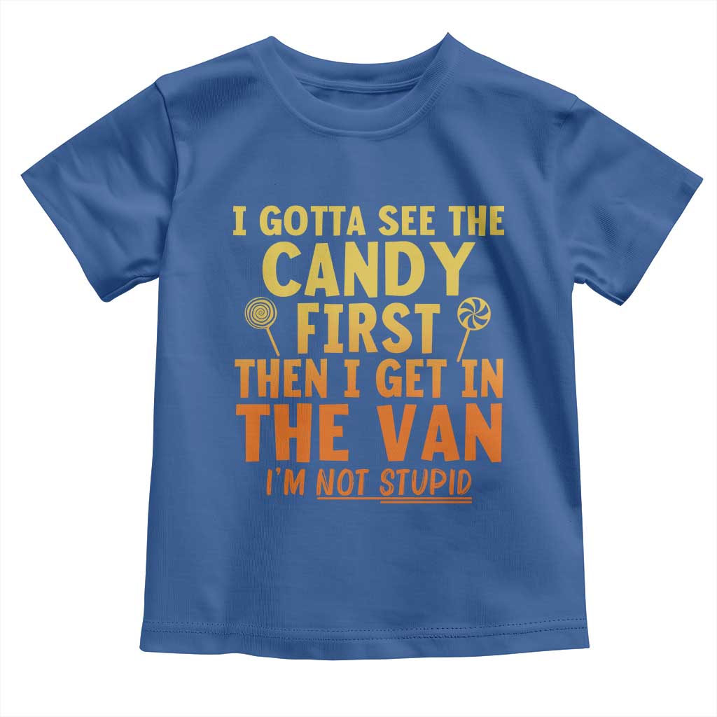 Funny I Gotta See The Candy First Then I Get In The Van I Am Not Stupid Toddler T Shirt Creepy Adult - Wonder Print Shop