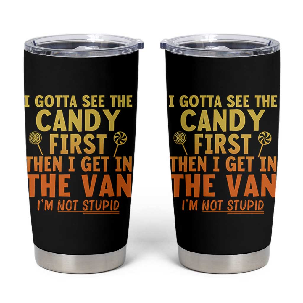 Funny I Gotta See The Candy First Then I Get In The Van I Am Not Stupid Tumbler Cup Creepy Adult - Wonder Print Shop