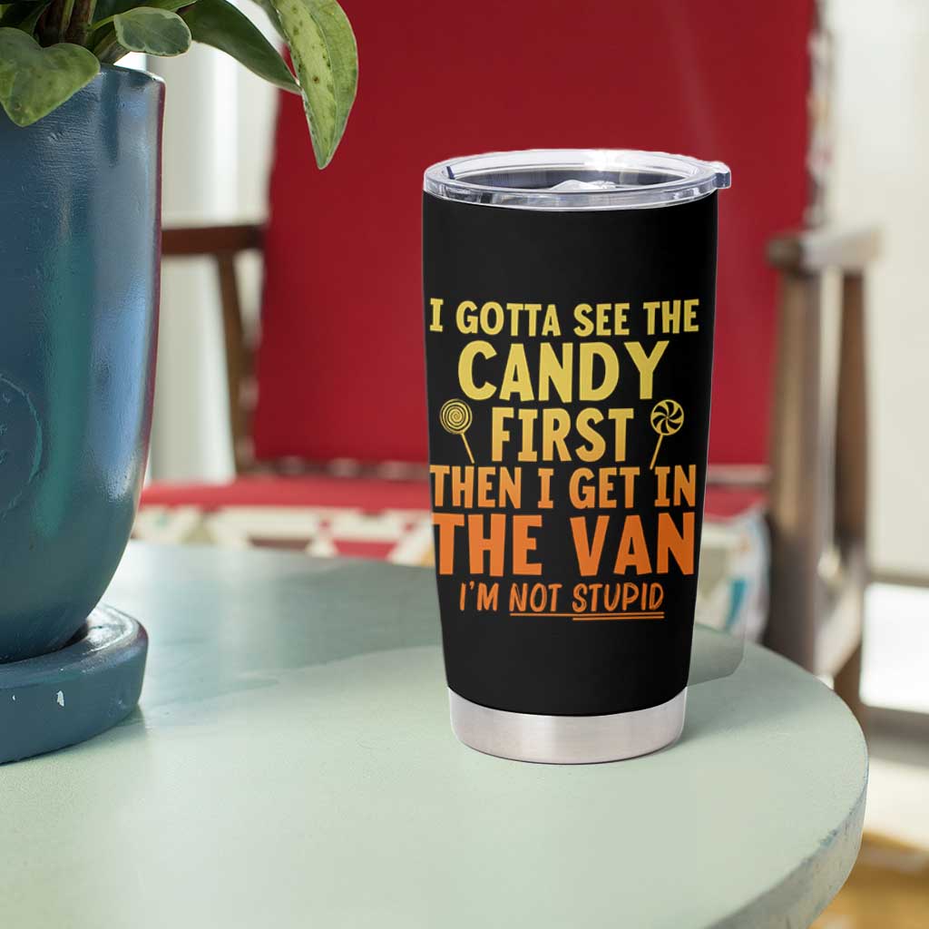 Funny I Gotta See The Candy First Then I Get In The Van I Am Not Stupid Tumbler Cup Creepy Adult - Wonder Print Shop