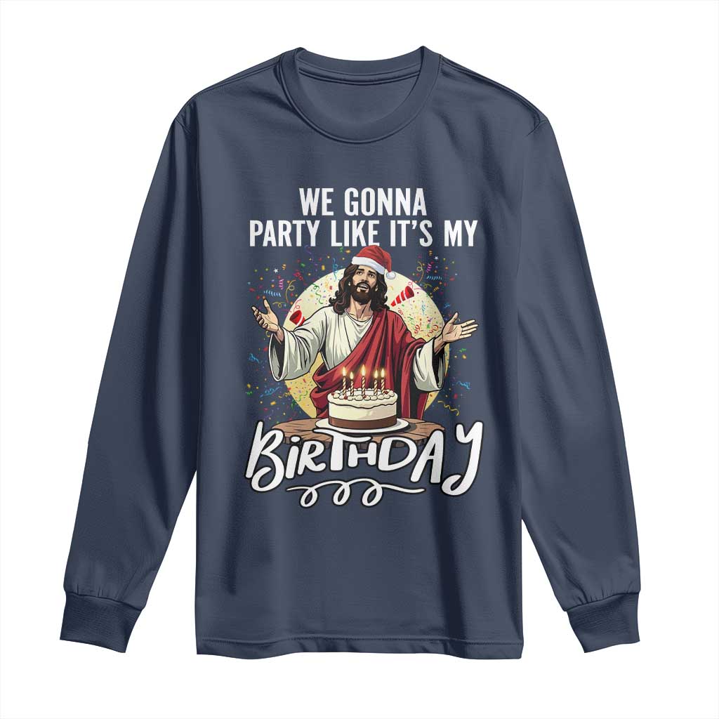Funny Christian Christmas Birthday Long Sleeve Shirt We Gonna Party Like It Is My Birthday - Wonder Print Shop