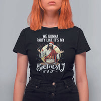 Funny Christian Christmas Birthday T Shirt For Women We Gonna Party Like It Is My Birthday - Wonder Print Shop