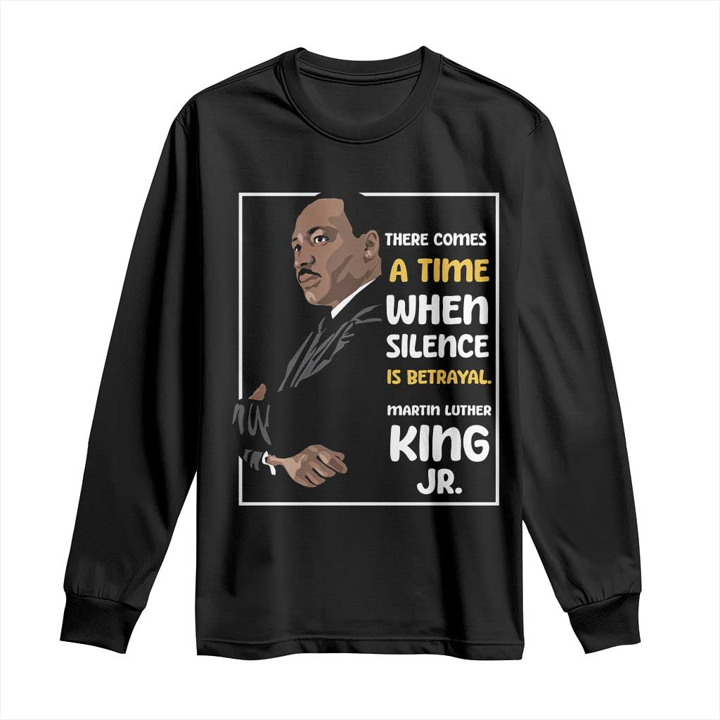 Martin Luther King Jr Quotes Long Sleeve Shirt There Comes A Time When Silence Is Betrayal MLK Day
