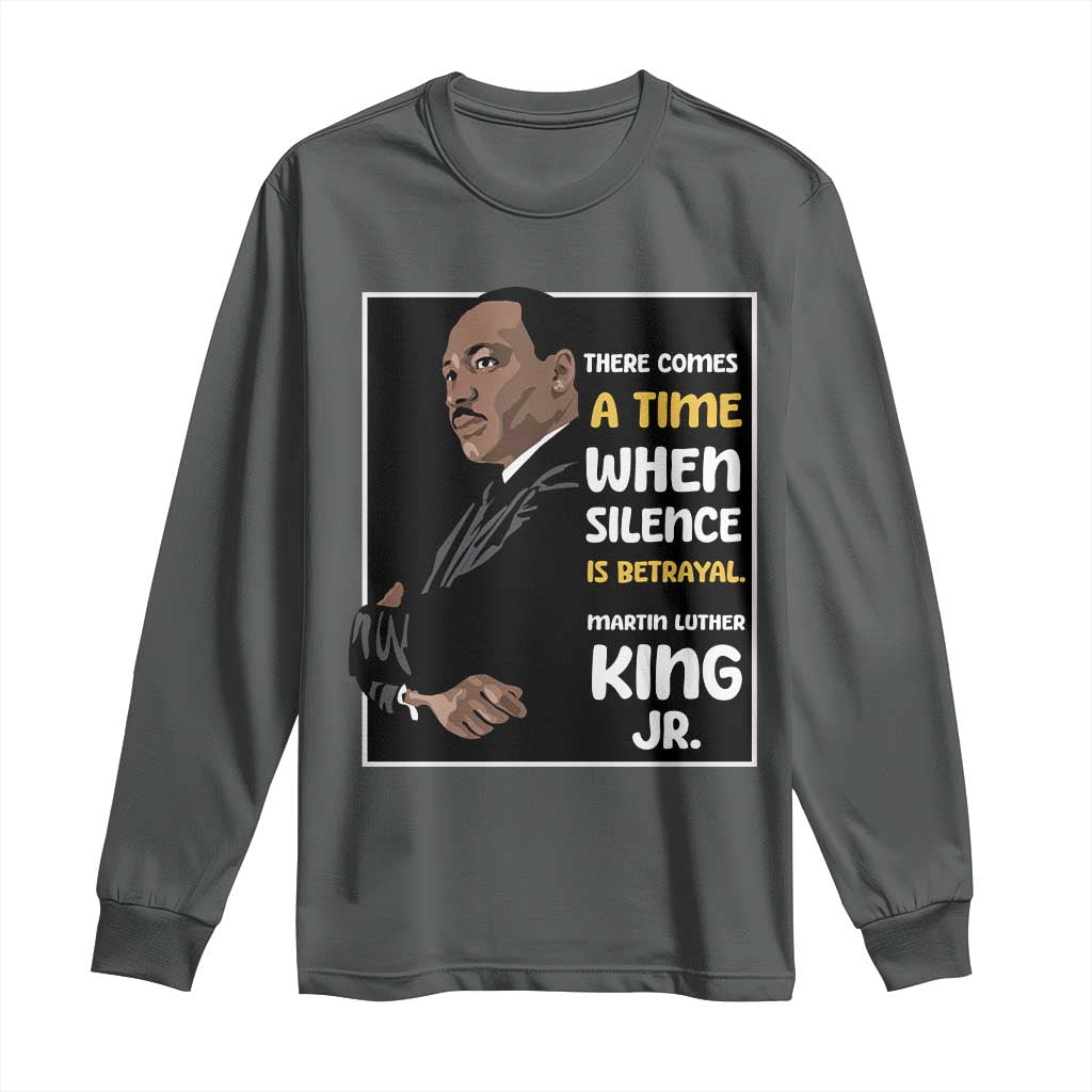 Martin Luther King Jr Quotes Long Sleeve Shirt There Comes A Time When Silence Is Betrayal MLK Day