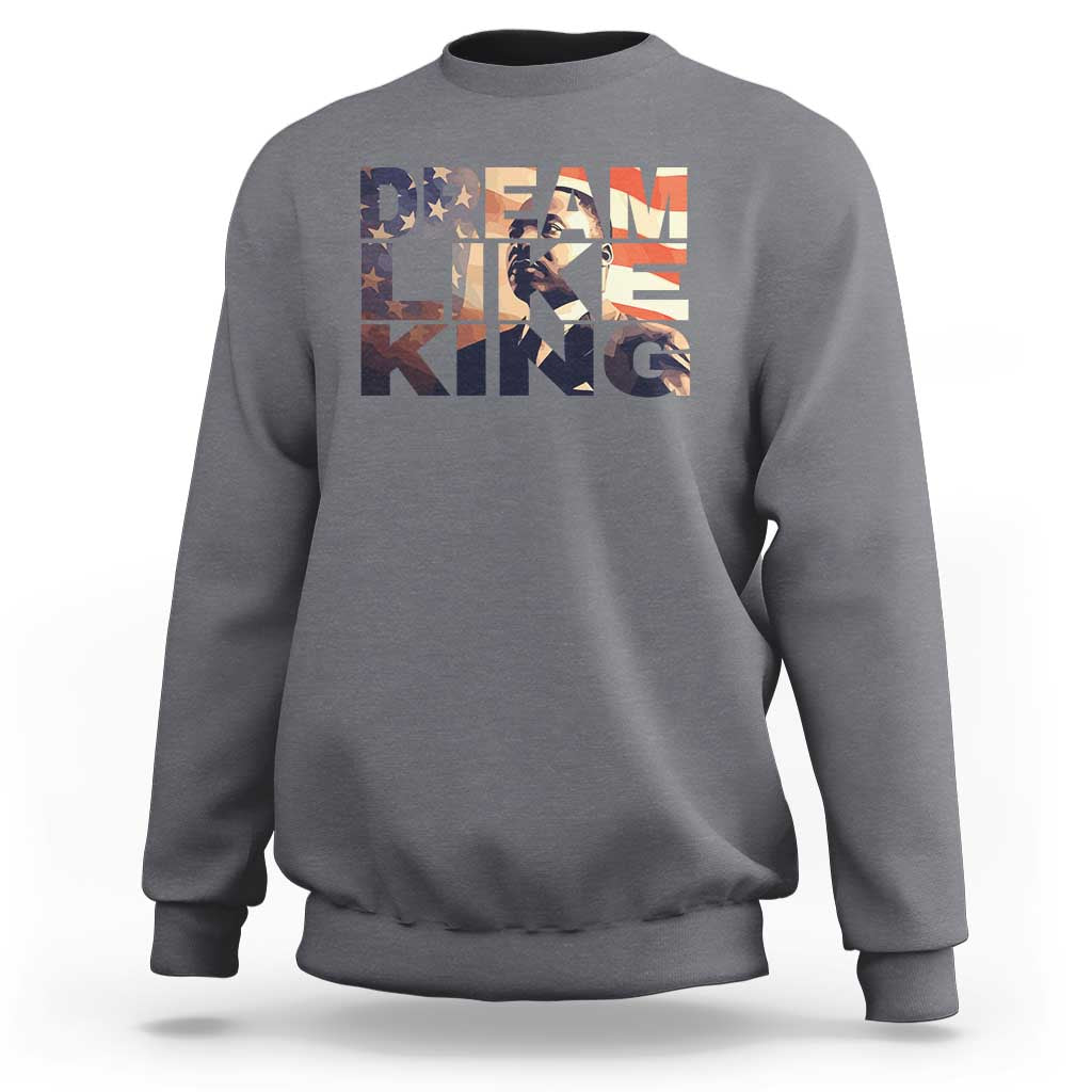 Dream Like King Dr. Martin Luther King Sweatshirt MLK Day Vintage American Flag