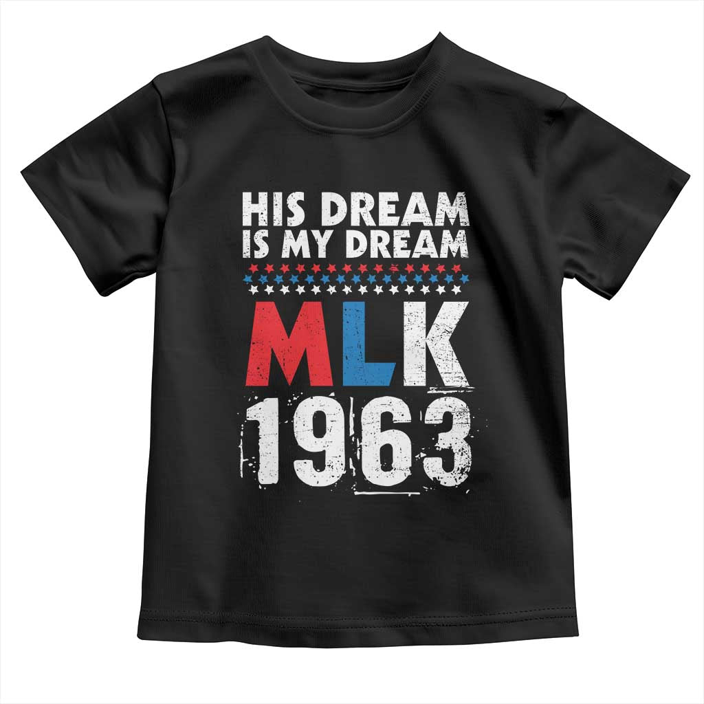 MLK His Dream Is My Dream 1963 Toddler T Shirt