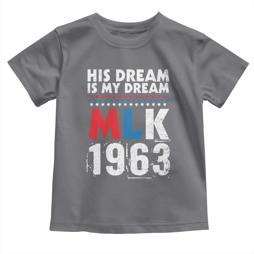 MLK His Dream Is My Dream 1963 Toddler T Shirt
