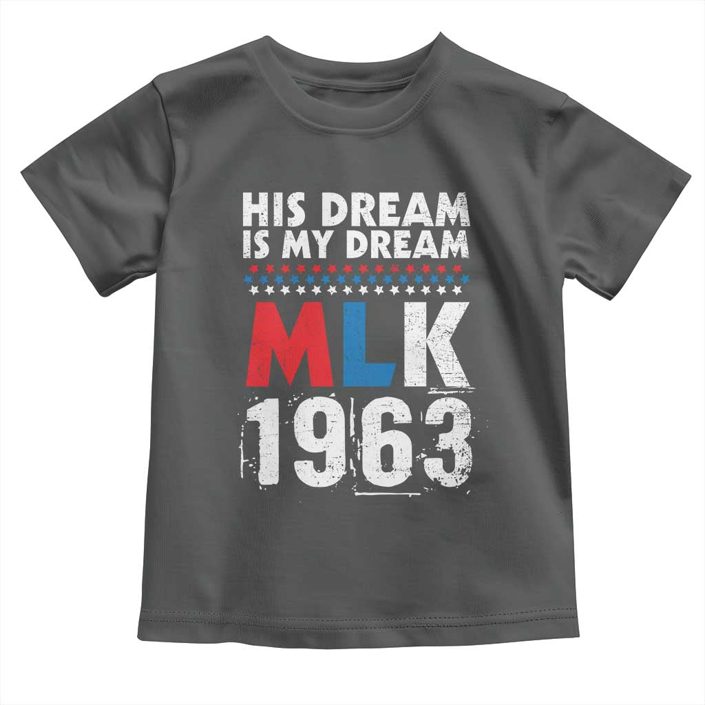 MLK His Dream Is My Dream 1963 Toddler T Shirt