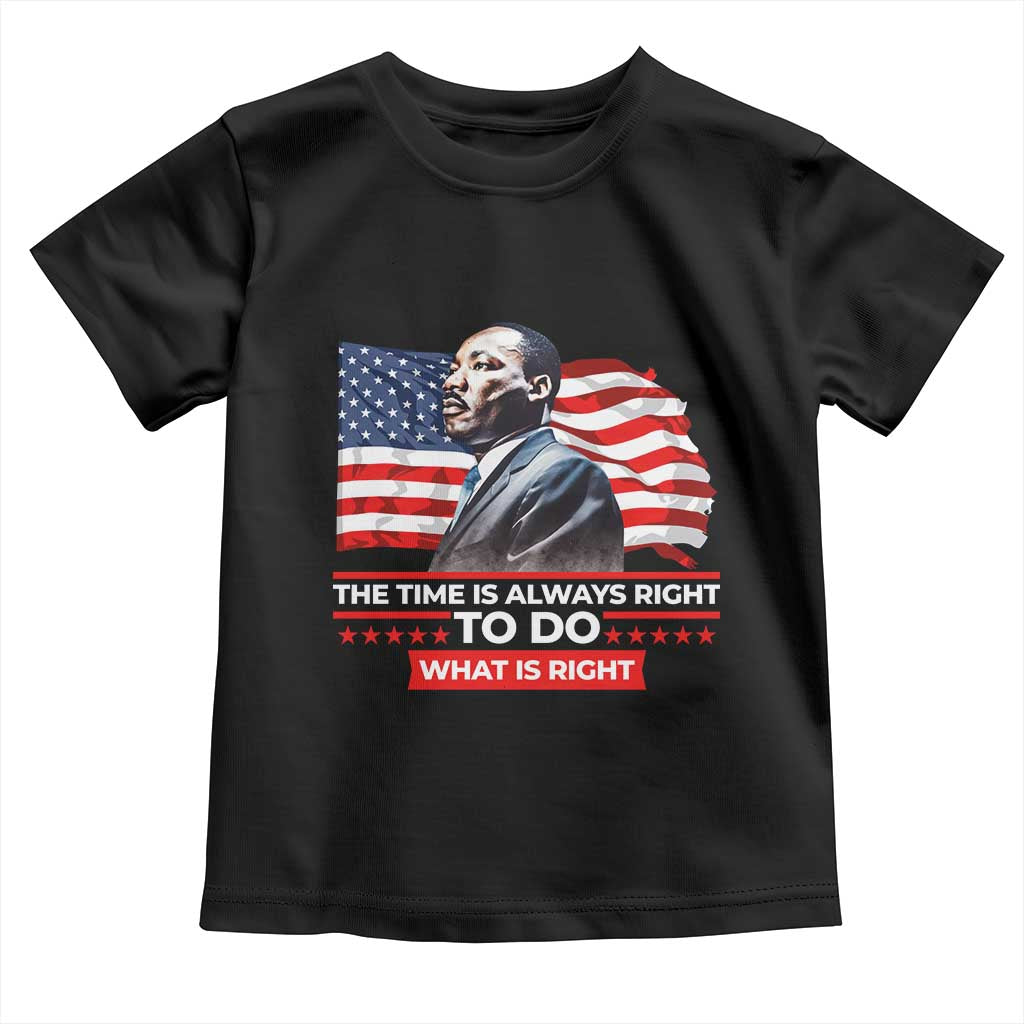 MLK Day The Time Is Always Right To Do What Is Right Toddler T Shirt Martin Luther King American Flag Black History Month